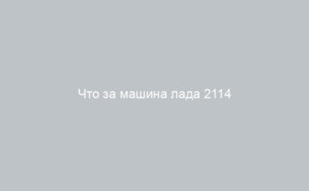 Что за машина лада 2114
