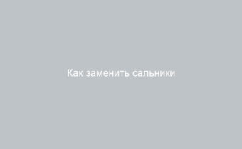 Как заменить сальники клапанов ВАЗ-2109 пошаговая инструкция
